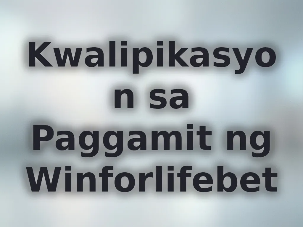 Kwalipikasyon sa Paggamit ng Winforlifebet